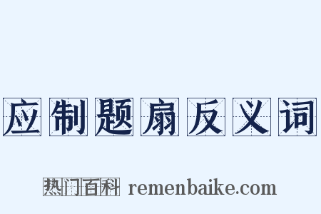 应制题扇反义词是什么意思的图片